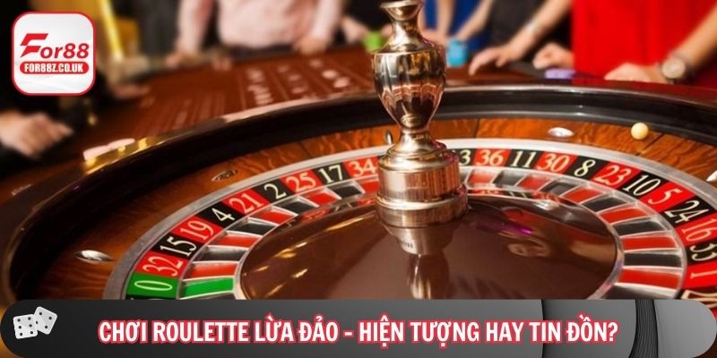 Chơi Roulette lừa đảo – Hiện tượng hay chỉ là tin đồn?